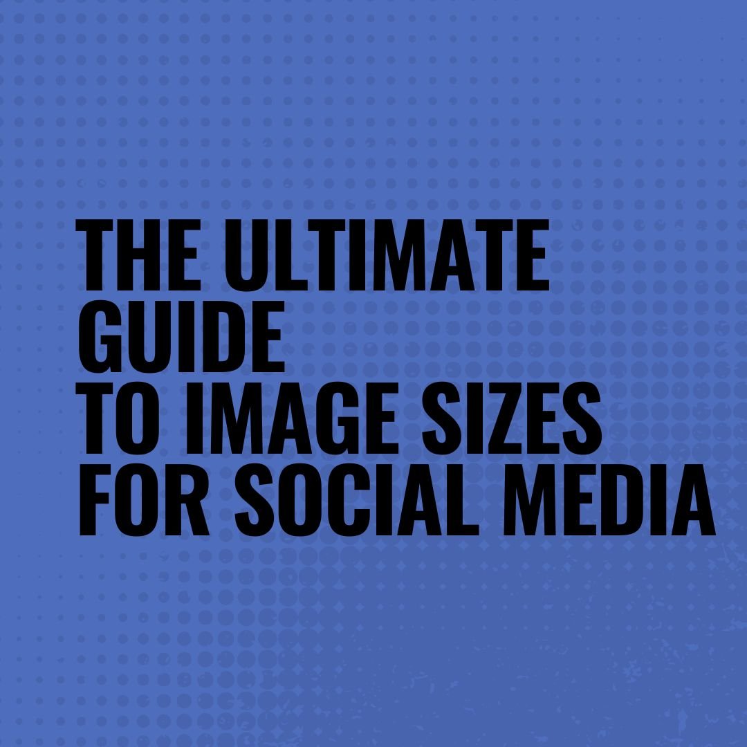 You are currently viewing The Ultimate Guide to Image Sizes for Social Media